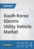 South Korea Electric Utility Vehicle Market: Prospects, Trends Analysis, Market Size and Forecasts up to 2030- Product Image