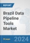 Brazil Data Pipeline Tools Market: Prospects, Trends Analysis, Market Size and Forecasts up to 2030 - Product Image