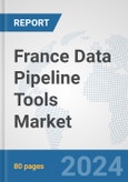 France Data Pipeline Tools Market: Prospects, Trends Analysis, Market Size and Forecasts up to 2030- Product Image