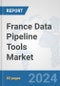 France Data Pipeline Tools Market: Prospects, Trends Analysis, Market Size and Forecasts up to 2030 - Product Thumbnail Image