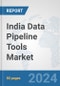 India Data Pipeline Tools Market: Prospects, Trends Analysis, Market Size and Forecasts up to 2030 - Product Thumbnail Image