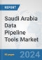 Saudi Arabia Data Pipeline Tools Market: Prospects, Trends Analysis, Market Size and Forecasts up to 2030 - Product Image