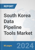 South Korea Data Pipeline Tools Market: Prospects, Trends Analysis, Market Size and Forecasts up to 2030- Product Image