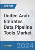 United Arab Emirates Data Pipeline Tools Market: Prospects, Trends Analysis, Market Size and Forecasts up to 2030- Product Image
