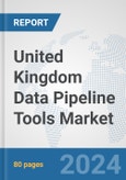 United Kingdom Data Pipeline Tools Market: Prospects, Trends Analysis, Market Size and Forecasts up to 2030- Product Image