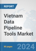 Vietnam Data Pipeline Tools Market: Prospects, Trends Analysis, Market Size and Forecasts up to 2030- Product Image
