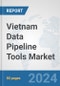 Vietnam Data Pipeline Tools Market: Prospects, Trends Analysis, Market Size and Forecasts up to 2030 - Product Image