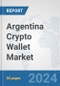 Argentina Crypto Wallet Market: Prospects, Trends Analysis, Market Size and Forecasts up to 2030 - Product Thumbnail Image