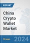 China Crypto Wallet Market: Prospects, Trends Analysis, Market Size and Forecasts up to 2030 - Product Thumbnail Image