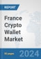 France Crypto Wallet Market: Prospects, Trends Analysis, Market Size and Forecasts up to 2030 - Product Thumbnail Image