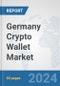 Germany Crypto Wallet Market: Prospects, Trends Analysis, Market Size and Forecasts up to 2030 - Product Image