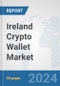 Ireland Crypto Wallet Market: Prospects, Trends Analysis, Market Size and Forecasts up to 2030 - Product Image
