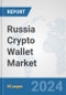 Russia Crypto Wallet Market: Prospects, Trends Analysis, Market Size and Forecasts up to 2030 - Product Image