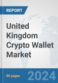 United Kingdom Crypto Wallet Market: Prospects, Trends Analysis, Market Size and Forecasts up to 2030- Product Image