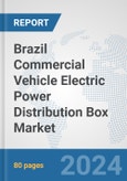 Brazil Commercial Vehicle Electric Power Distribution Box Market: Prospects, Trends Analysis, Market Size and Forecasts up to 2030- Product Image