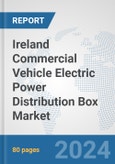 Ireland Commercial Vehicle Electric Power Distribution Box Market: Prospects, Trends Analysis, Market Size and Forecasts up to 2030- Product Image