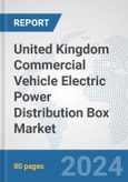 United Kingdom Commercial Vehicle Electric Power Distribution Box Market: Prospects, Trends Analysis, Market Size and Forecasts up to 2030- Product Image