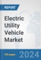 Electric Utility Vehicle Market: Global Industry Analysis, Trends, Market Size, and Forecasts up to 2030 - Product Image