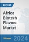 Africa Biotech Flavors Market: Prospects, Trends Analysis, Market Size and Forecasts up to 2030 - Product Image