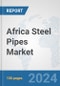 Africa Steel Pipes Market: Prospects, Trends Analysis, Market Size and Forecasts up to 2030 - Product Thumbnail Image