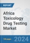 Africa Toxicology Drug Testing Market: Prospects, Trends Analysis, Market Size and Forecasts up to 2030 - Product Thumbnail Image