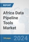 Africa Data Pipeline Tools Market: Prospects, Trends Analysis, Market Size and Forecasts up to 2030 - Product Image