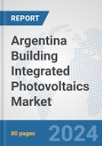Argentina Building Integrated Photovoltaics Market: Prospects, Trends Analysis, Market Size and Forecasts up to 2030- Product Image
