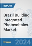 Brazil Building Integrated Photovoltaics Market: Prospects, Trends Analysis, Market Size and Forecasts up to 2030- Product Image