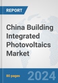China Building Integrated Photovoltaics Market: Prospects, Trends Analysis, Market Size and Forecasts up to 2030- Product Image