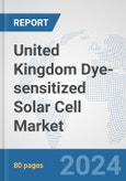 United Kingdom Dye-sensitized Solar Cell Market: Prospects, Trends Analysis, Market Size and Forecasts up to 2030- Product Image