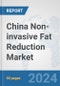 China Non-invasive Fat Reduction Market: Prospects, Trends Analysis, Market Size and Forecasts up to 2030 - Product Thumbnail Image