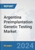 Argentina Preimplantation Genetic Testing Market: Prospects, Trends Analysis, Market Size and Forecasts up to 2030- Product Image