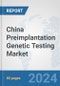 China Preimplantation Genetic Testing Market: Prospects, Trends Analysis, Market Size and Forecasts up to 2030 - Product Image