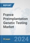 France Preimplantation Genetic Testing Market: Prospects, Trends Analysis, Market Size and Forecasts up to 2030 - Product Image