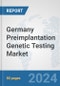 Germany Preimplantation Genetic Testing Market: Prospects, Trends Analysis, Market Size and Forecasts up to 2030 - Product Image