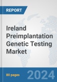Ireland Preimplantation Genetic Testing Market: Prospects, Trends Analysis, Market Size and Forecasts up to 2030- Product Image