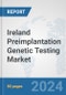 Ireland Preimplantation Genetic Testing Market: Prospects, Trends Analysis, Market Size and Forecasts up to 2030 - Product Image