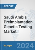 Saudi Arabia Preimplantation Genetic Testing Market: Prospects, Trends Analysis, Market Size and Forecasts up to 2030- Product Image