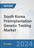 South Korea Preimplantation Genetic Testing Market: Prospects, Trends Analysis, Market Size and Forecasts up to 2030- Product Image