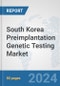 South Korea Preimplantation Genetic Testing Market: Prospects, Trends Analysis, Market Size and Forecasts up to 2030 - Product Image