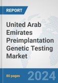 United Arab Emirates Preimplantation Genetic Testing Market: Prospects, Trends Analysis, Market Size and Forecasts up to 2030- Product Image
