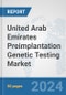 United Arab Emirates Preimplantation Genetic Testing Market: Prospects, Trends Analysis, Market Size and Forecasts up to 2030 - Product Thumbnail Image