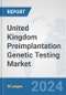 United Kingdom Preimplantation Genetic Testing Market: Prospects, Trends Analysis, Market Size and Forecasts up to 2030 - Product Image