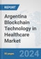 Argentina Blockchain Technology in Healthcare Market: Prospects, Trends Analysis, Market Size and Forecasts up to 2030 - Product Thumbnail Image