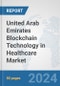 United Arab Emirates Blockchain Technology in Healthcare Market: Prospects, Trends Analysis, Market Size and Forecasts up to 2030 - Product Image