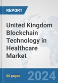 United Kingdom Blockchain Technology in Healthcare Market: Prospects, Trends Analysis, Market Size and Forecasts up to 2030- Product Image