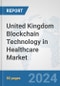 United Kingdom Blockchain Technology in Healthcare Market: Prospects, Trends Analysis, Market Size and Forecasts up to 2030 - Product Image