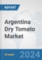 Argentina Dry Tomato Market: Prospects, Trends Analysis, Market Size and Forecasts up to 2030 - Product Image