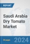 Saudi Arabia Dry Tomato Market: Prospects, Trends Analysis, Market Size and Forecasts up to 2030 - Product Image