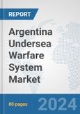 Argentina Undersea Warfare System Market: Prospects, Trends Analysis, Market Size and Forecasts up to 2030- Product Image